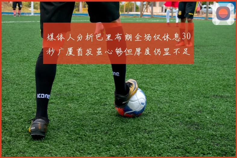 媒体人分析巴里布朗全场仅休息30秒广厦首发虽心够但厚度仍显不足